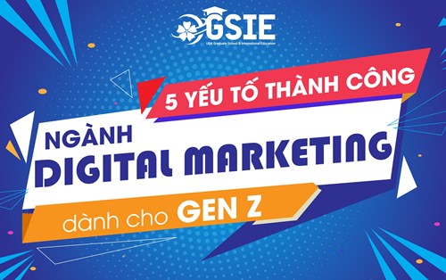 5 yếu tố thành công ngành Digital Marketing dành cho Gen Z